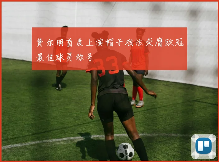 费尔明首度上演帽子戏法荣膺欧冠最佳球员称号