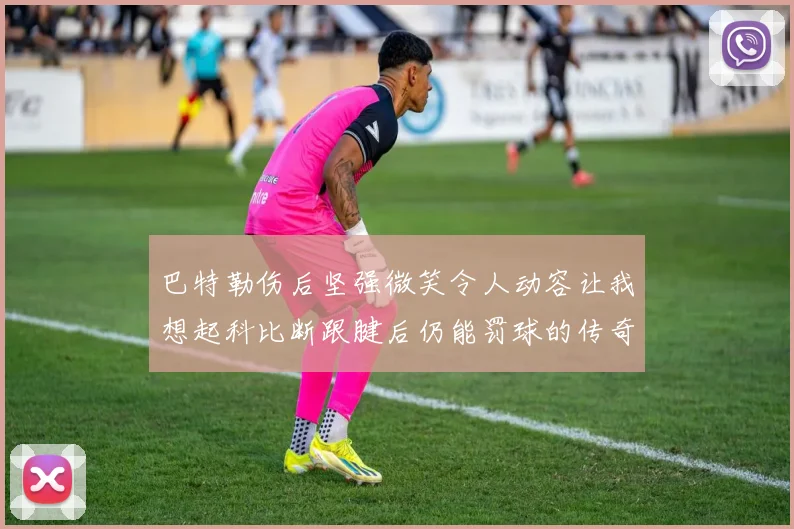 巴特勒伤后坚强微笑令人动容让我想起科比断跟腱后仍能罚球的传奇时刻