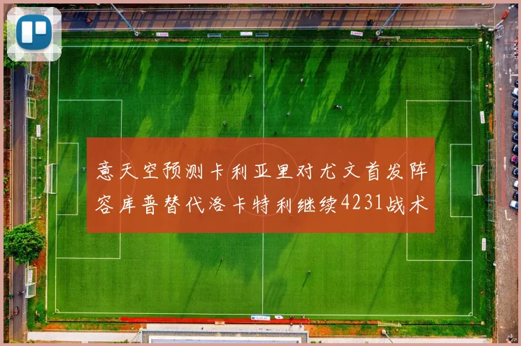 意天空预测卡利亚里对尤文首发阵容库普替代洛卡特利继续4231战术